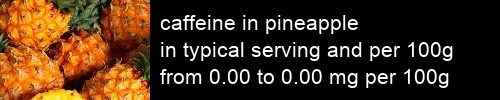 caffeine in pineapple information and values per serving and 100g